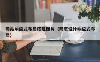 河源网站响应式布局搭建图片（网页设计响应式布局）