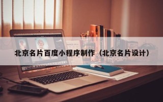 河源北京名片百度小程序制作（北京名片设计）